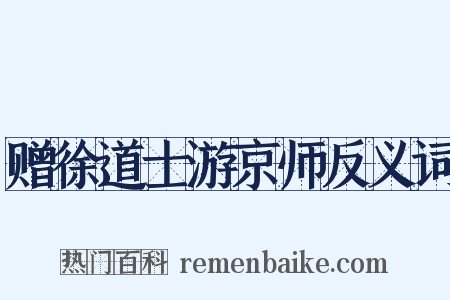 赠徐道士游京师反义词是什么意思的图片